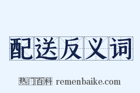 配送反义词是什么意思的图片